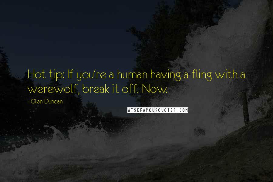 Glen Duncan Quotes: Hot tip: If you're a human having a fling with a werewolf, break it off. Now.