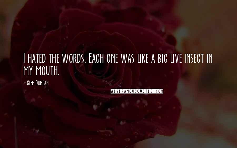 Glen Duncan Quotes: I hated the words. Each one was like a big live insect in my mouth.