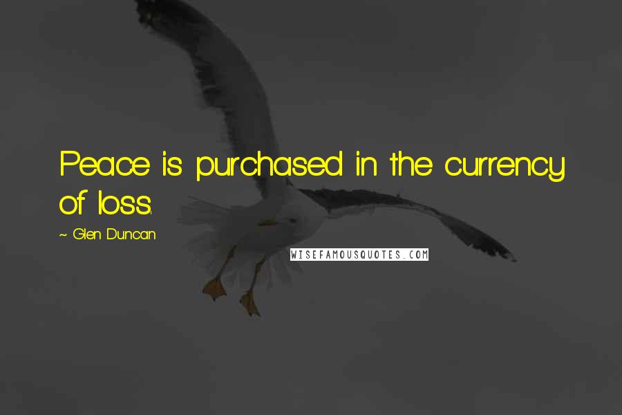 Glen Duncan Quotes: Peace is purchased in the currency of loss.