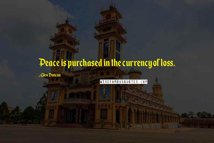 Glen Duncan Quotes: Peace is purchased in the currency of loss.