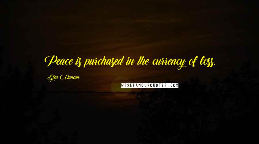 Glen Duncan Quotes: Peace is purchased in the currency of loss.