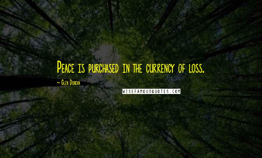 Glen Duncan Quotes: Peace is purchased in the currency of loss.