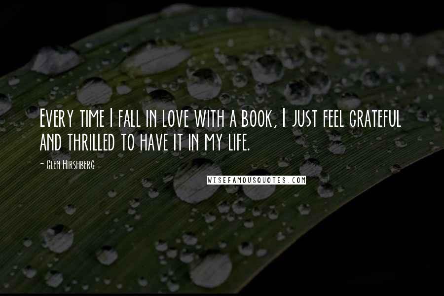 Glen Hirshberg Quotes: Every time I fall in love with a book, I just feel grateful and thrilled to have it in my life.