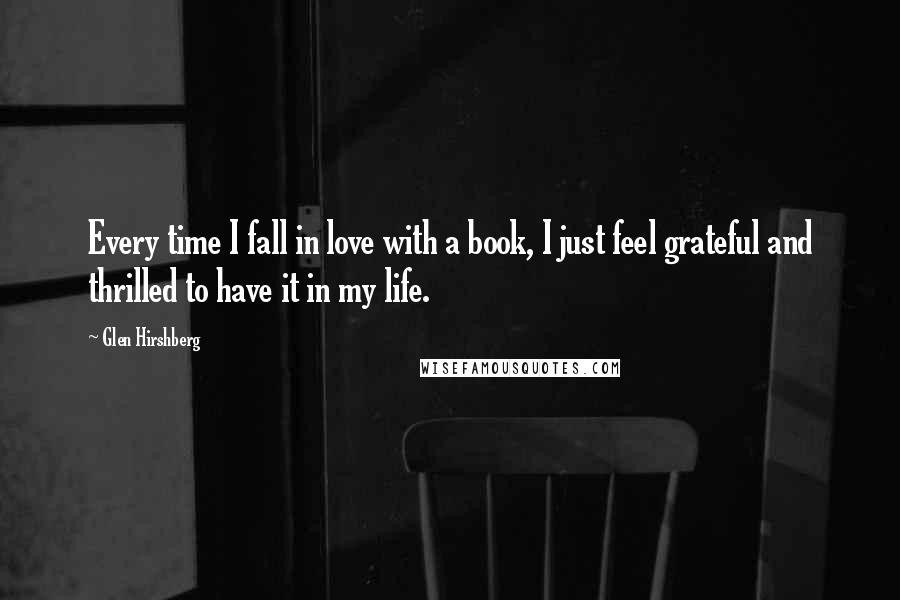 Glen Hirshberg Quotes: Every time I fall in love with a book, I just feel grateful and thrilled to have it in my life.