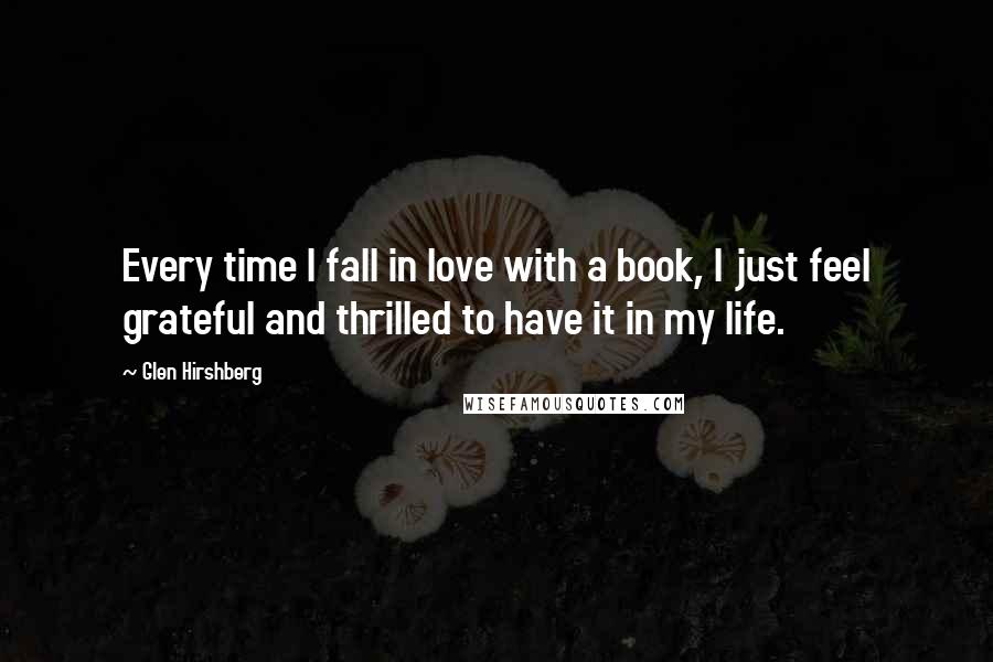 Glen Hirshberg Quotes: Every time I fall in love with a book, I just feel grateful and thrilled to have it in my life.