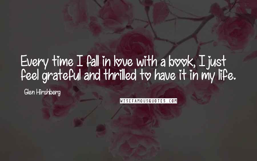 Glen Hirshberg Quotes: Every time I fall in love with a book, I just feel grateful and thrilled to have it in my life.