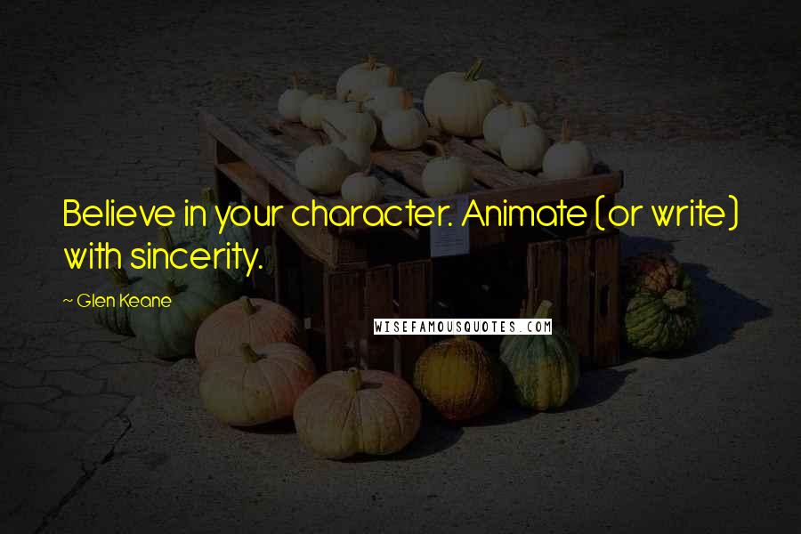 Glen Keane Quotes: Believe in your character. Animate (or write) with sincerity.