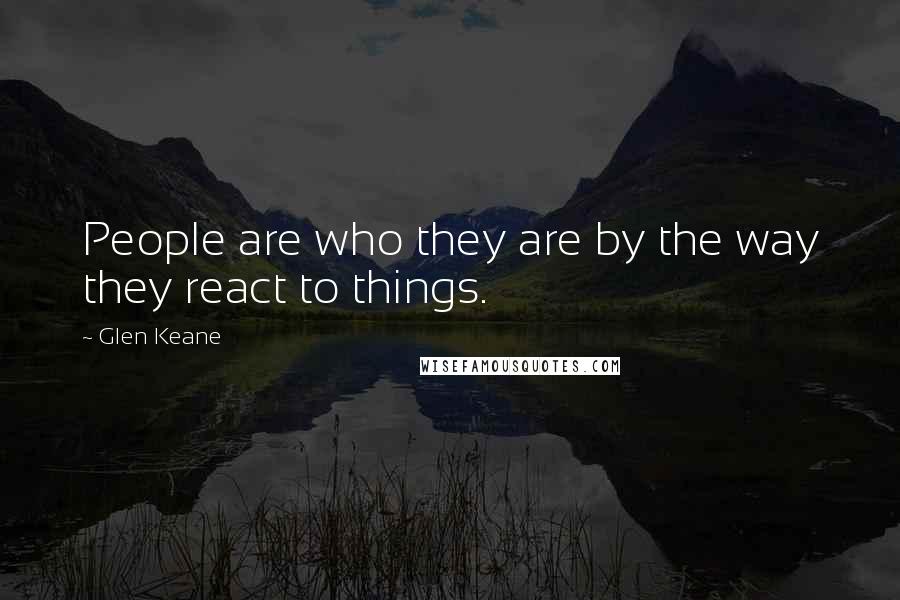 Glen Keane Quotes: People are who they are by the way they react to things.