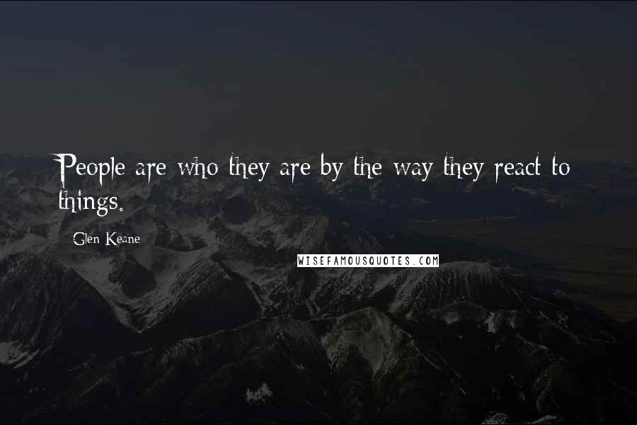 Glen Keane Quotes: People are who they are by the way they react to things.