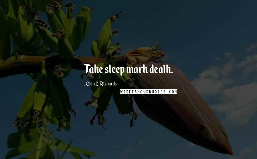 Glen L. Richards Quotes: Take sleep mark death.