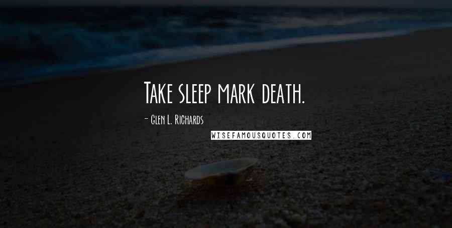 Glen L. Richards Quotes: Take sleep mark death.