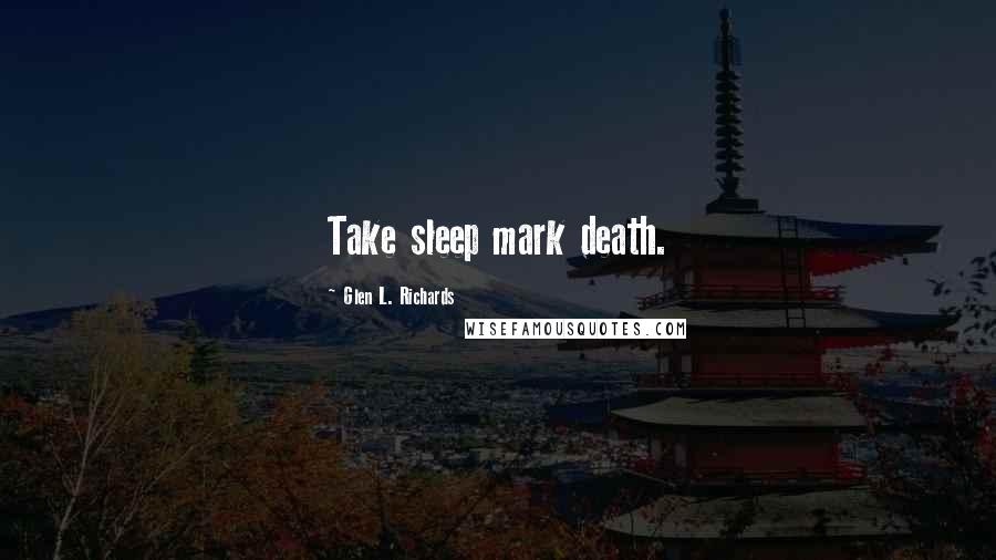 Glen L. Richards Quotes: Take sleep mark death.