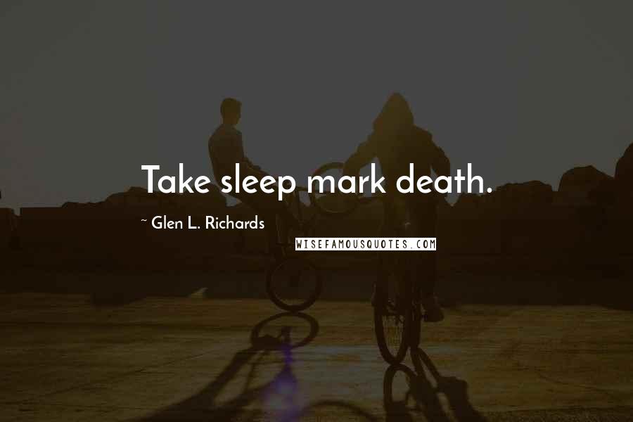 Glen L. Richards Quotes: Take sleep mark death.