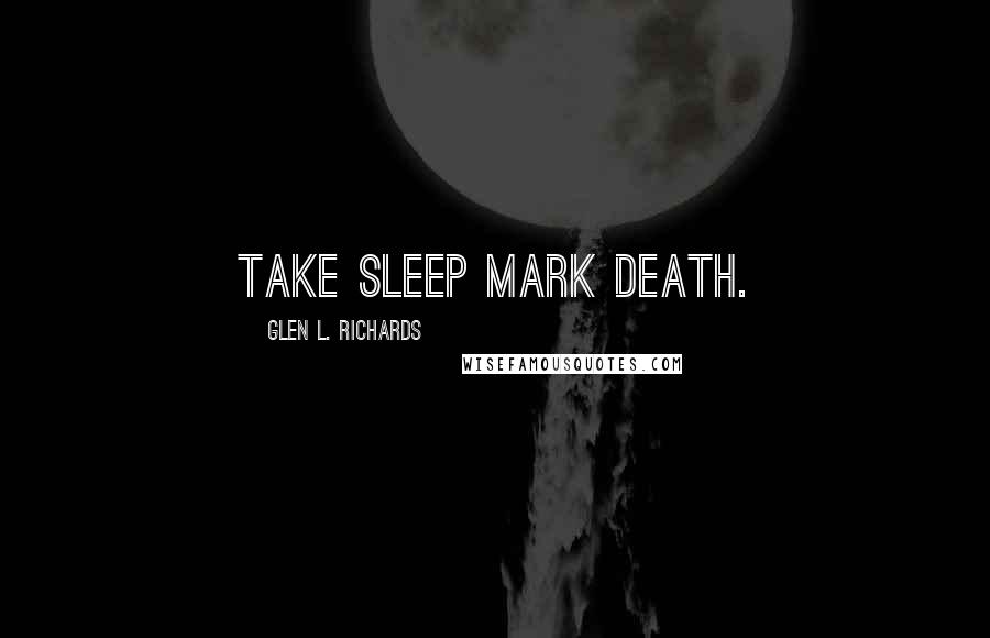 Glen L. Richards Quotes: Take sleep mark death.