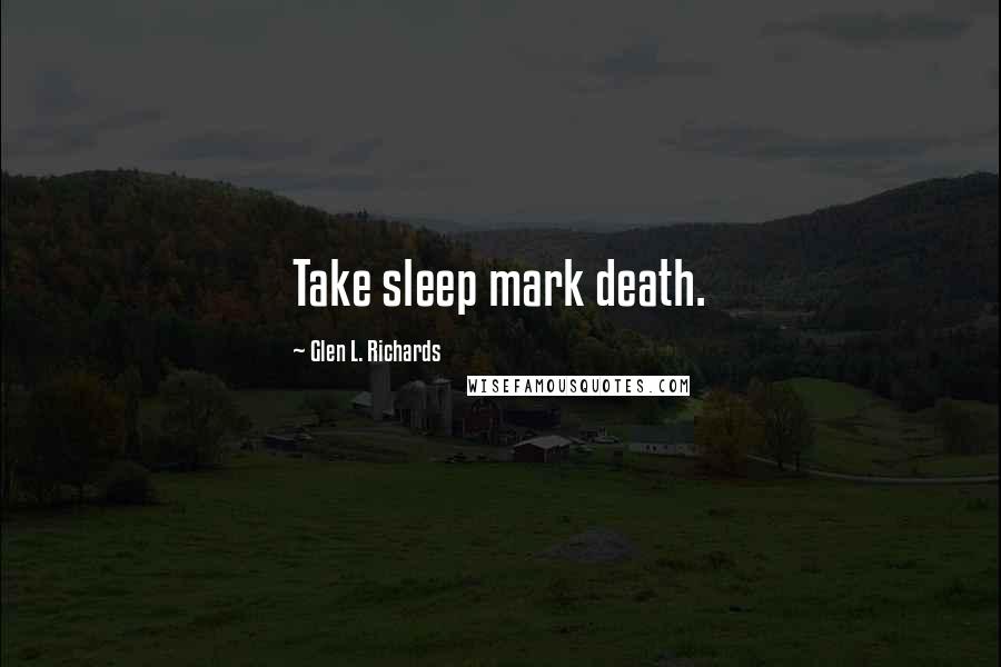 Glen L. Richards Quotes: Take sleep mark death.