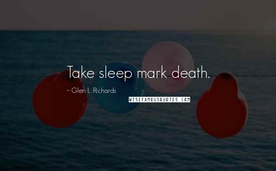 Glen L. Richards Quotes: Take sleep mark death.