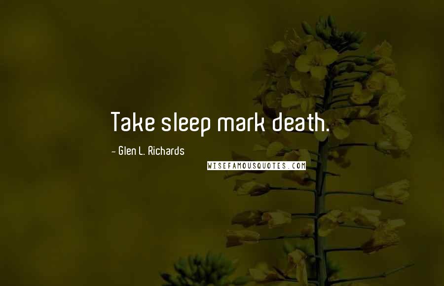 Glen L. Richards Quotes: Take sleep mark death.