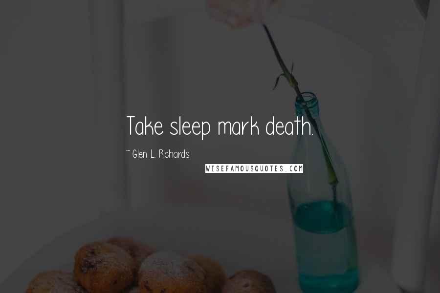 Glen L. Richards Quotes: Take sleep mark death.