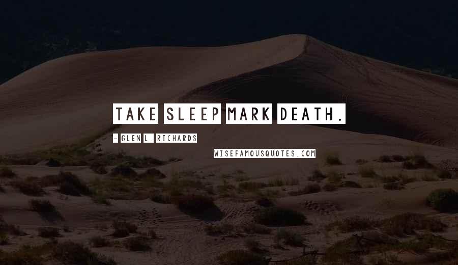 Glen L. Richards Quotes: Take sleep mark death.