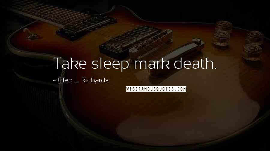 Glen L. Richards Quotes: Take sleep mark death.