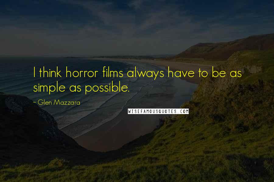 Glen Mazzara Quotes: I think horror films always have to be as simple as possible.