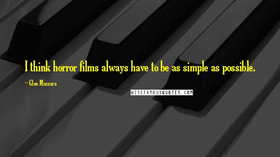 Glen Mazzara Quotes: I think horror films always have to be as simple as possible.