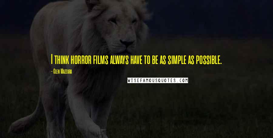 Glen Mazzara Quotes: I think horror films always have to be as simple as possible.