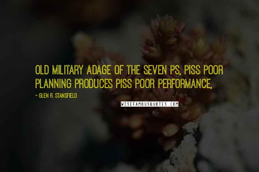 Glen R. Stansfield Quotes: old military adage of the seven Ps, piss poor planning produces piss poor performance,