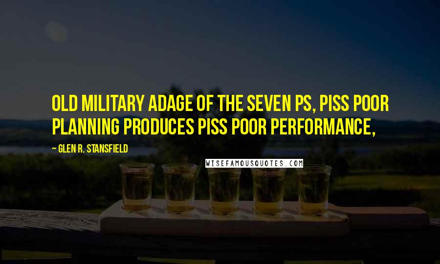 Glen R. Stansfield Quotes: old military adage of the seven Ps, piss poor planning produces piss poor performance,