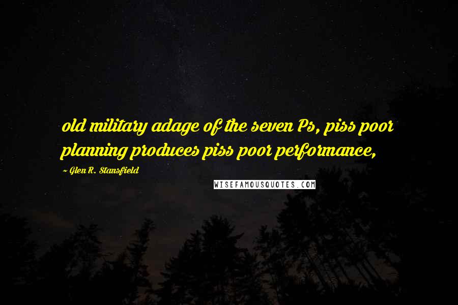 Glen R. Stansfield Quotes: old military adage of the seven Ps, piss poor planning produces piss poor performance,