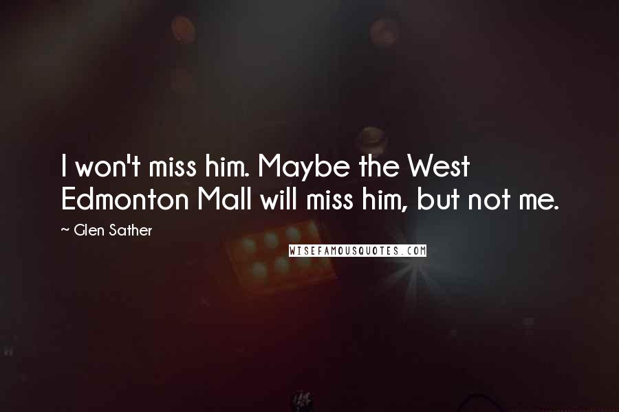 Glen Sather Quotes: I won't miss him. Maybe the West Edmonton Mall will miss him, but not me.