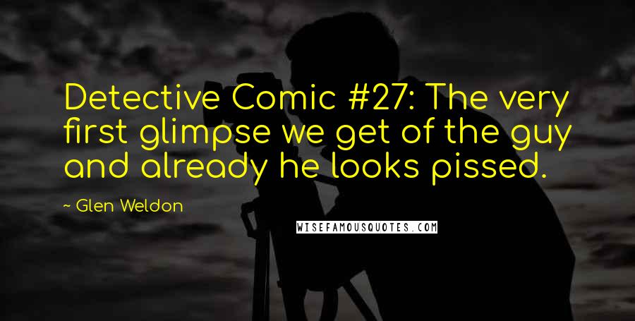 Glen Weldon Quotes: Detective Comic #27: The very first glimpse we get of the guy and already he looks pissed.