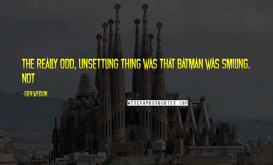 Glen Weldon Quotes: The really odd, unsettling thing was that Batman was smiling. Not