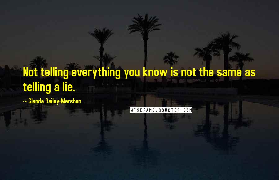 Glenda Bailey-Mershon Quotes: Not telling everything you know is not the same as telling a lie.