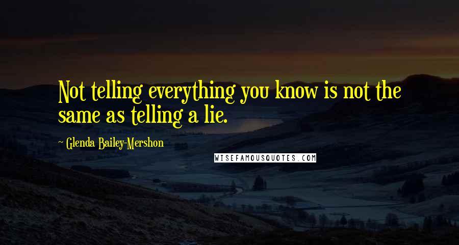 Glenda Bailey-Mershon Quotes: Not telling everything you know is not the same as telling a lie.