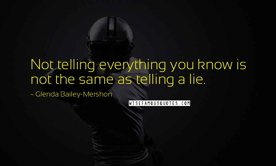 Glenda Bailey-Mershon Quotes: Not telling everything you know is not the same as telling a lie.