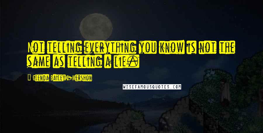 Glenda Bailey-Mershon Quotes: Not telling everything you know is not the same as telling a lie.