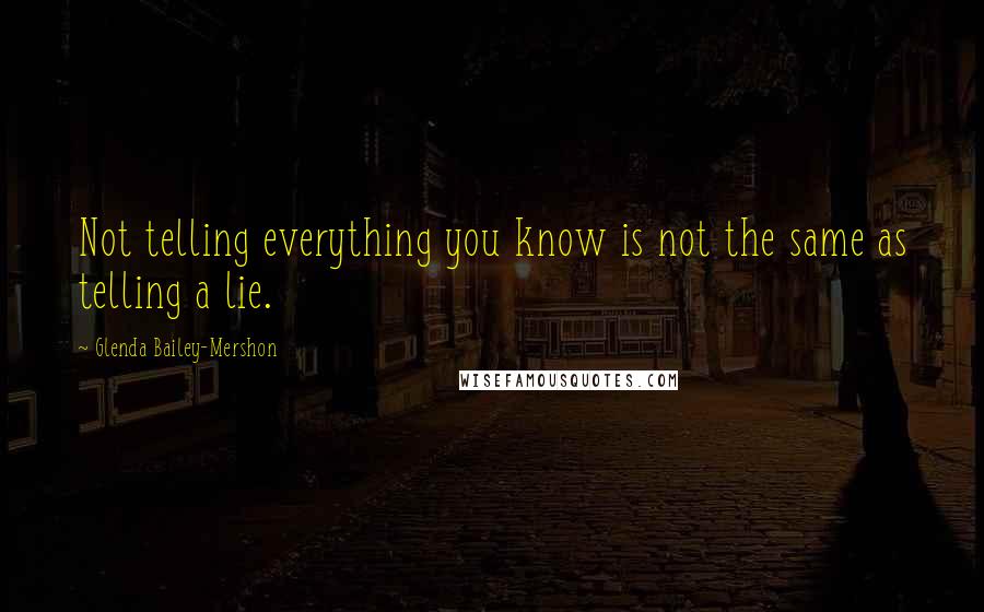 Glenda Bailey-Mershon Quotes: Not telling everything you know is not the same as telling a lie.