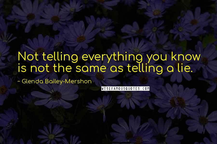 Glenda Bailey-Mershon Quotes: Not telling everything you know is not the same as telling a lie.