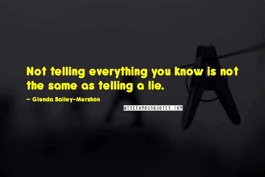 Glenda Bailey-Mershon Quotes: Not telling everything you know is not the same as telling a lie.