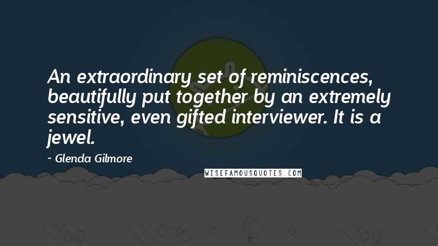 Glenda Gilmore Quotes: An extraordinary set of reminiscences, beautifully put together by an extremely sensitive, even gifted interviewer. It is a jewel.