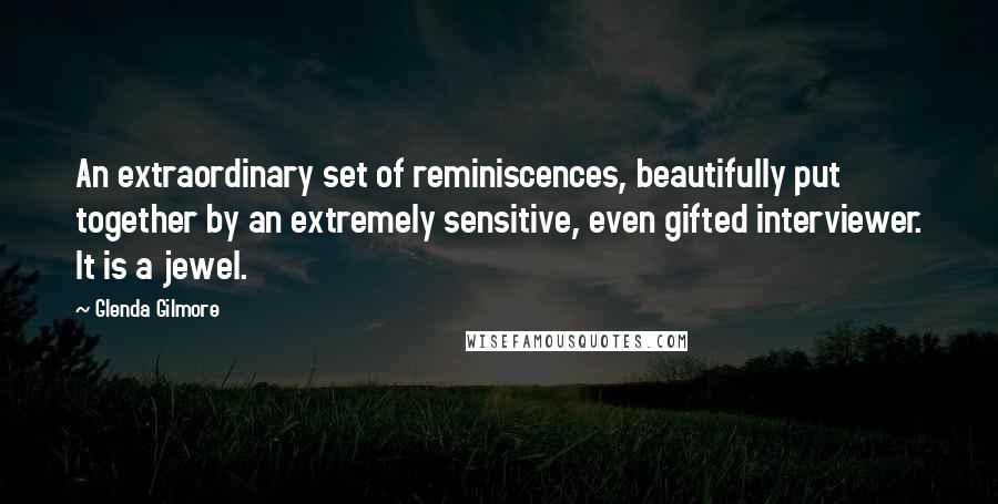 Glenda Gilmore Quotes: An extraordinary set of reminiscences, beautifully put together by an extremely sensitive, even gifted interviewer. It is a jewel.