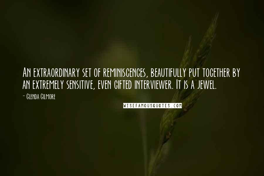 Glenda Gilmore Quotes: An extraordinary set of reminiscences, beautifully put together by an extremely sensitive, even gifted interviewer. It is a jewel.