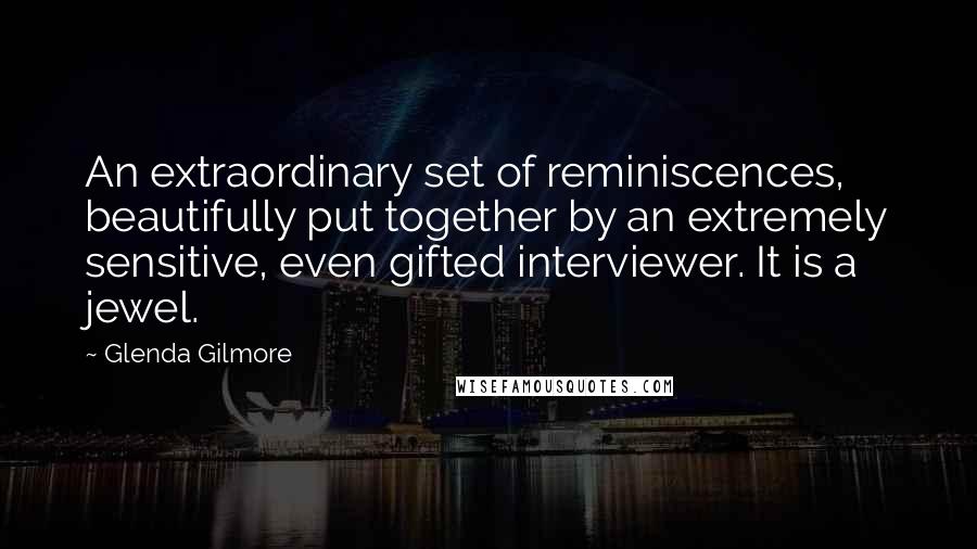 Glenda Gilmore Quotes: An extraordinary set of reminiscences, beautifully put together by an extremely sensitive, even gifted interviewer. It is a jewel.