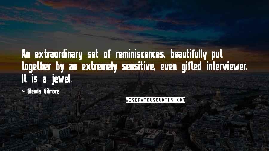 Glenda Gilmore Quotes: An extraordinary set of reminiscences, beautifully put together by an extremely sensitive, even gifted interviewer. It is a jewel.