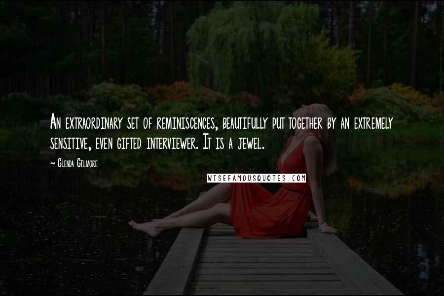 Glenda Gilmore Quotes: An extraordinary set of reminiscences, beautifully put together by an extremely sensitive, even gifted interviewer. It is a jewel.