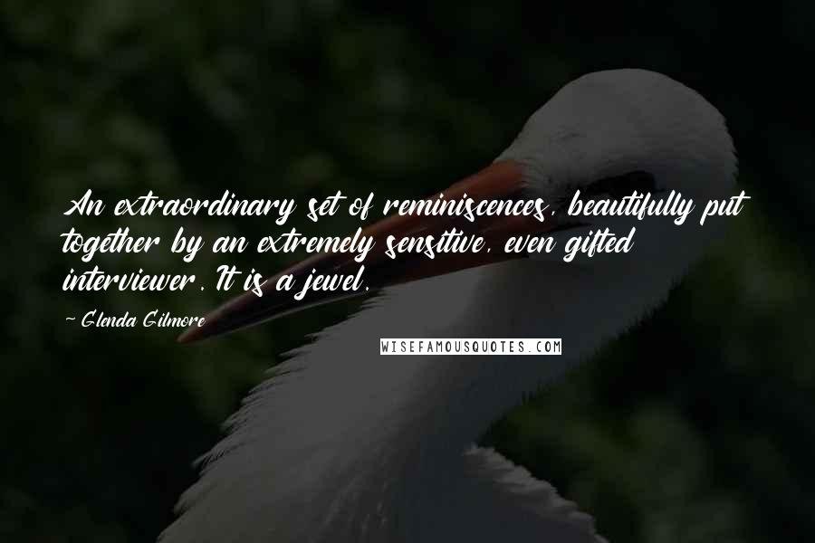 Glenda Gilmore Quotes: An extraordinary set of reminiscences, beautifully put together by an extremely sensitive, even gifted interviewer. It is a jewel.