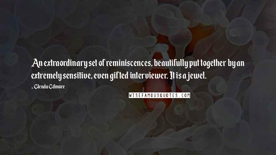 Glenda Gilmore Quotes: An extraordinary set of reminiscences, beautifully put together by an extremely sensitive, even gifted interviewer. It is a jewel.