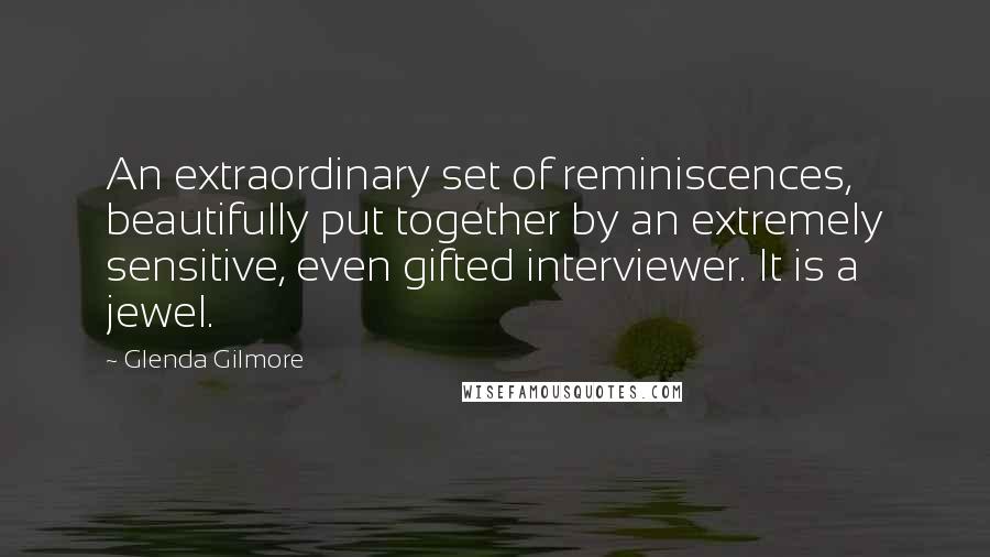 Glenda Gilmore Quotes: An extraordinary set of reminiscences, beautifully put together by an extremely sensitive, even gifted interviewer. It is a jewel.