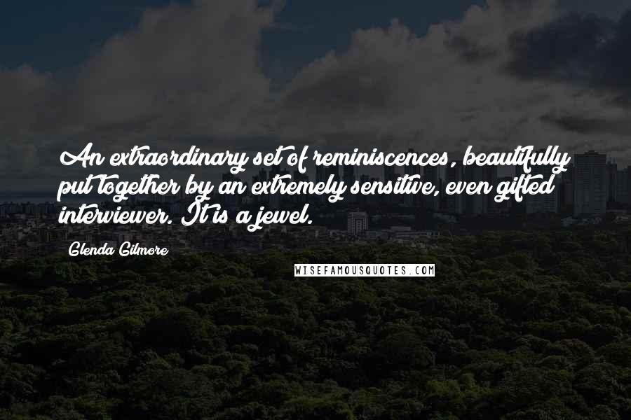 Glenda Gilmore Quotes: An extraordinary set of reminiscences, beautifully put together by an extremely sensitive, even gifted interviewer. It is a jewel.